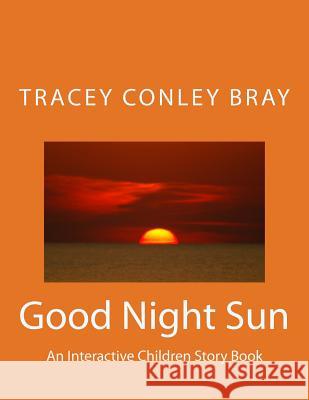 Good Night Sun: An Interactive Children Story Book Tracey Conle 9781717055231 Createspace Independent Publishing Platform