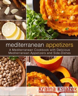 Mediterranean Appetizers: A Mediterranean Cookbook with Delicious Mediterranean Appetizers and Side-Dishes Booksumo Press 9781717055644 Createspace Independent Publishing Platform