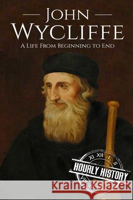 John Wycliffe: A Life From Beginning to End Hourly History 9781717057556