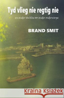 Tyd vlieg nie regtig nie: ... en ander stukke oor ander onderwerpe Smit, Brand 9781717058799 Createspace Independent Publishing Platform