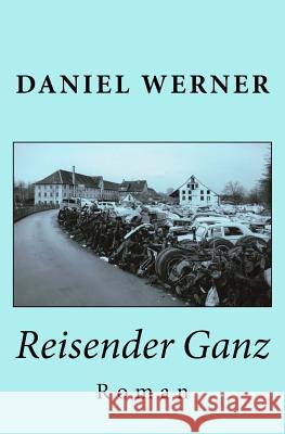 Reisender Ganz: Roman Daniel Werner 9781717059093 Createspace Independent Publishing Platform