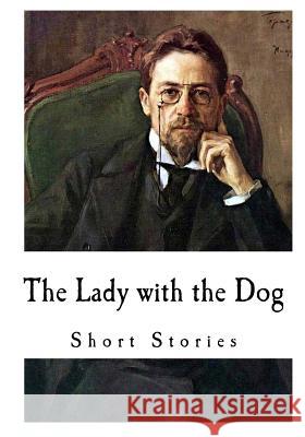 The Lady with the Dog: Anton Chekhov Anton Chekhov Constance Garnett 9781717059178 Createspace Independent Publishing Platform