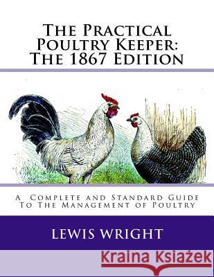 The Practical Poultry Keeper: The 1867 Edition: A Complete and Standard Guide To The Management of Poultry Chambers, Jackson 9781717062390 Createspace Independent Publishing Platform