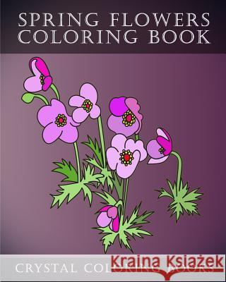 Sping Flowers Coloring Book: 30 Sping Flower Coloring Pages, Relaxing Stress Relief Coloring Pages. Easy Line Drawing Sping Flowers. Crystal Coloring Books 9781717063557 Createspace Independent Publishing Platform