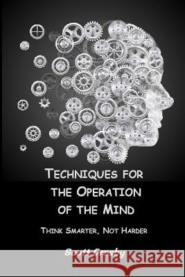 Techniques for the Operation of the Mind: Think Smarter, Not Harder Scott Crosby 9781717064639