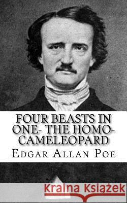 Four Beasts in One- The Homo-Cameleopard Edgar Allan Poe 9781717066350
