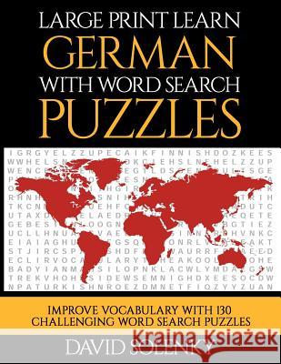 Large Print Learn German with Word Search Puzzles: Learn German Language Vocabulary with Challenging Word Search Puzzles David Solenky 9781717066855 Createspace Independent Publishing Platform