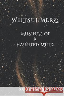 Weltschmerz: Musings of a Haunted Mind Geri Watson 9781717067128 Createspace Independent Publishing Platform