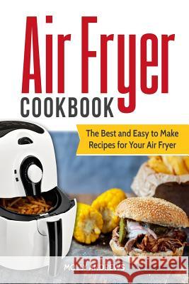 Air Fryer Cookbook: The Best and Easy to Make Recipes for Your Air Fryer Molly Andrews 9781717069139