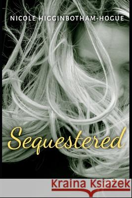 Sequestered Nicole Higginbotham-Hogue 9781717069375 Createspace Independent Publishing Platform