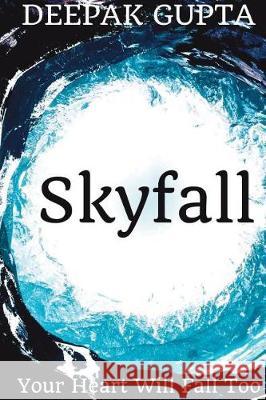 Skyfall: Your Heart Will Fall Too Deepak Gupta 9781717069573 Createspace Independent Publishing Platform