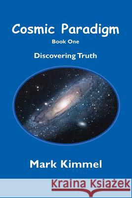 Cosmic Paradigm: Discover Truth Mark Kimmel 9781717070876