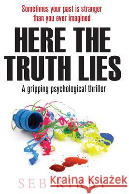 Here the Truth Lies: A Gripping Psychological Thriller - Us Edition Kirby, Seb 9781717074416 Createspace Independent Publishing Platform