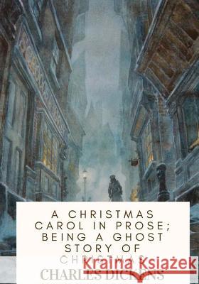 A Christmas Carol in Prose; Being a Ghost Story of Christmas Charles Dickens 9781717074751 Createspace Independent Publishing Platform