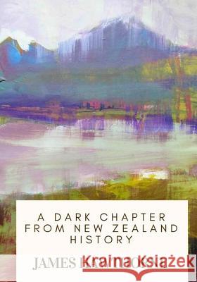 A Dark Chapter from New Zealand History James Hawthorne 9781717074850 Createspace Independent Publishing Platform