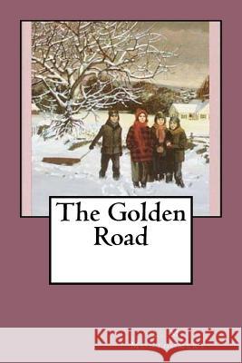 The Golden Road L. M. Montgomery 9781717077998 Createspace Independent Publishing Platform