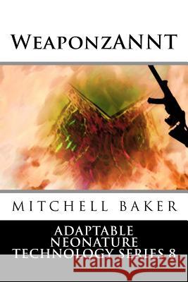 Annt: WeaponzANNT: Adaptable NEoNATURE Technology Series 8 Baker, Mitchell 9781717078841