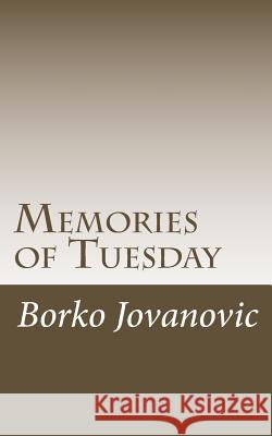 Memories of Tuesday: poems 1997-2017 Jovanovic, Borko D. 9781717080745 Createspace Independent Publishing Platform