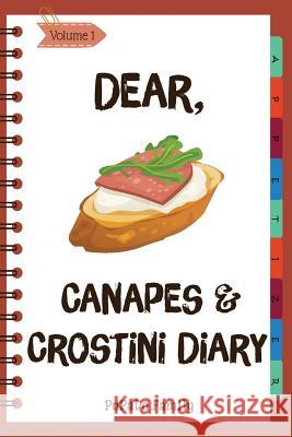 Dear, Canapes and Crostini Diary: Make An Awesome Month With 31 Easy Canapes and Crostini Recipes! (Best Italian Recipes, Canapes Cookbook, Best Itali Family, Pupado 9781717081544 Createspace Independent Publishing Platform