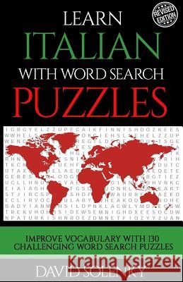 Learn Italian with Word Search Puzzles: Learn Italian Language Vocabulary with Challenging Word Find Puzzles for All Ages David Solenky 9781717081926 Createspace Independent Publishing Platform