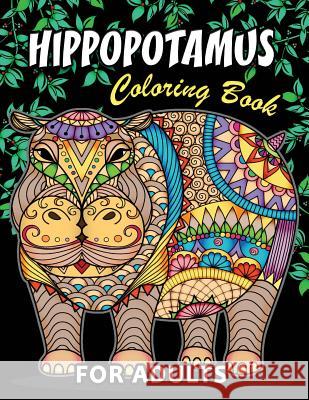 Hippopotamus Coloring Book: Hippo Unique Coloring Book Easy, Fun, Beautiful Coloring Pages for Adults and Grown-Up Kodomo Publishing 9781717082794 