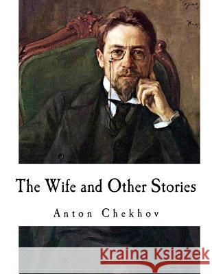 The Wife and Other Stories: Anton Chekhov Anton Chekhov Constance Garnett 9781717085108 Createspace Independent Publishing Platform