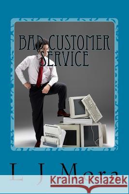 Bad Customer Service L. J. Mora 9781717095206 Createspace Independent Publishing Platform