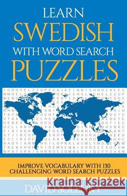 Learn Swedish with Word Search Puzzles: Learn Swedish Language Vocabulary with Challenging Word Find Puzzles for All Ages David Solenky 9781717096920 Createspace Independent Publishing Platform