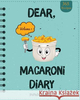 Dear, 365 Macaroni Diary: Make An Awesome Year With 365 Best Macaroni Recipes! (Macaroni Cookbook, Macaroni Cheese Cookbook, Macaroni Book, Maca Family, Pupado 9781717097002 Createspace Independent Publishing Platform