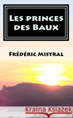 Les princes des Baux Frédéric Mistral, Alain Viau 9781717100047 Createspace Independent Publishing Platform