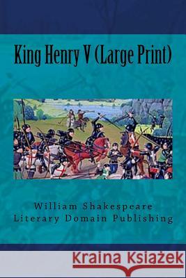 King Henry V (Large Print) Publishing, Literary Domain 9781717100702 Createspace Independent Publishing Platform