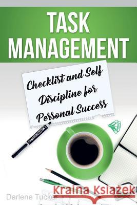 Task Management: Checklist and Self Discipline for Personal Success Darlene Tucker 9781717102768 Createspace Independent Publishing Platform