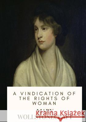 A Vindication of the Rights of Woman Mary Wollstonecraft 9781717103185 Createspace Independent Publishing Platform