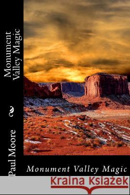 Monument Valley Magic Paul B. Moore 9781717103925 Createspace Independent Publishing Platform