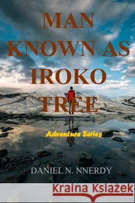 Man Known as Iroko Tree: Iroko Tree Daniel Nnerdy 9781717104335 Createspace Independent Publishing Platform