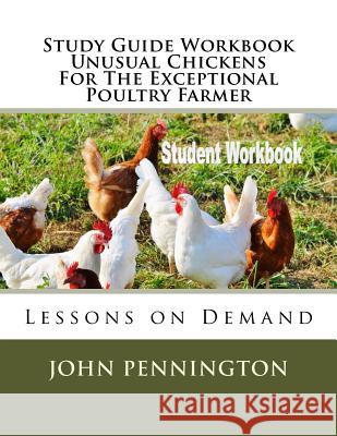 Study Guide Workbook Unusual Chickens For The Exceptional Poultry Farmer: Lessons on Demand Pennington, John 9781717104472 Createspace Independent Publishing Platform