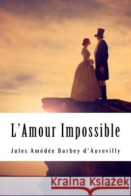 L'Amour Impossible Jules Amedee Barbe 9781717106674 Createspace Independent Publishing Platform