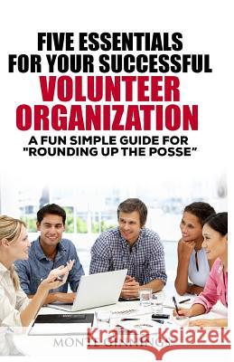The Five Essentials for Your Successful Volunteer Organization: A Fun Simple Guide for 