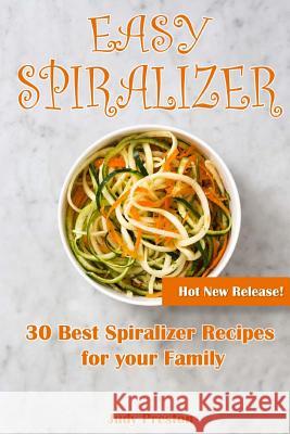 Easy Spiralizer: 30 Best Spiralizer Recipes for your Family Preston, Judy 9781717107336 Createspace Independent Publishing Platform