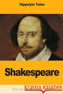 Shakespeare: Son génie et ses oeuvres Taine, Hippolyte 9781717108340 Createspace Independent Publishing Platform