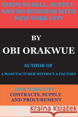 Steps To Sell, Supply And Do Business With New York City Obi Orakwue, Be Your Dream Press Editors 9781717109514 Createspace Independent Publishing Platform