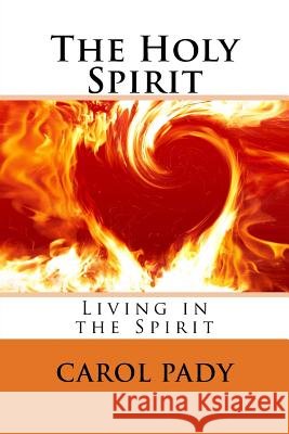 The Holy Spirit: Living in the Spirit Carol A. Pady 9781717109552 Createspace Independent Publishing Platform