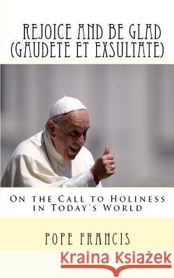 Rejoice and be Glad (Gaudete et Exsultate): Apostolic Exhortation on the Call to Holiness in Today's World Pope Francis 9781717110237 Hijezglobal