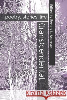 (trans)cendental: poetry, stories, life Beverly L. Anderson 9781717110411