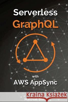 Serverless Graphql APIs with Amazon's Aws Appsync Matthias Biehl 9781717110701 Createspace Independent Publishing Platform