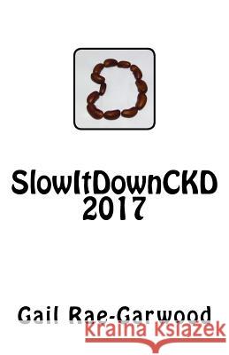 SlowItDownCKD 2017 Rae-Garwood, Gail 9781717111197 Createspace Independent Publishing Platform