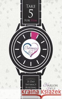 Take Five For Him: 31 Day Intimacy Building Challenge Bell, Harlon 9781717112217 Createspace Independent Publishing Platform