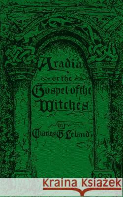 Aradia: The Gospel of the Witches One-Eye Publishing                       C. G. Leland 9781717113184 Createspace Independent Publishing Platform