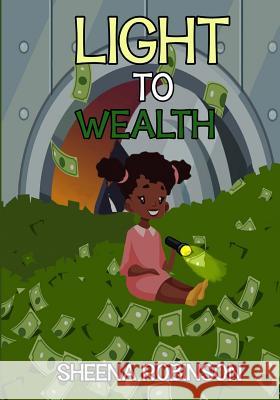 Light to Wealth Sheena Robinson 9781717113566 Createspace Independent Publishing Platform