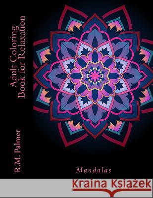 Adult Coloring Book for Relaxation: Mandalas R. M. Palmer 9781717113849 Createspace Independent Publishing Platform